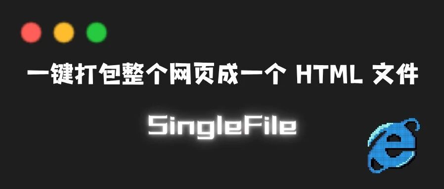 一键存档网页：SingleFile，让完整网页离线保存为单个HTML文件